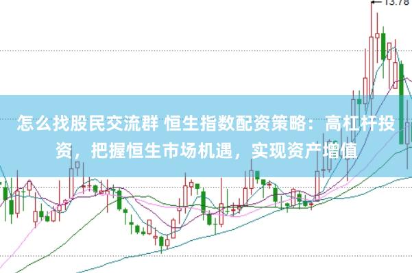 怎么找股民交流群 恒生指数配资策略：高杠杆投资，把握恒生市场机遇，实现资产增值